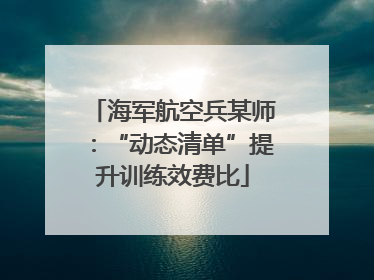 海军航空兵某师：“动态清单”提升训练效费比