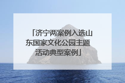 济宁两案例入选山东国家文化公园主题活动典型案例
