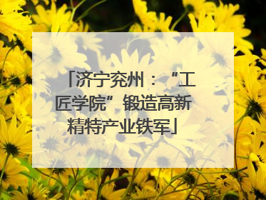 济宁兖州：“工匠学院”锻造高新精特产业铁军