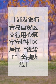 浦发银行青岛自贸区支行用心筑牢守护社区居民“钱袋子”金融防线