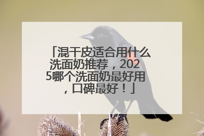 混干皮适合用什么洗面奶推荐，2025哪个洗面奶最好用，口碑最好！