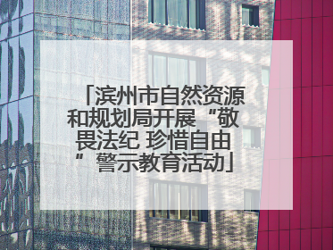 滨州市自然资源和规划局开展“敬畏法纪 珍惜自由”警示教育活动