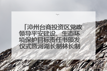 漳州台商投资区党政领导平安建设、生态环境保护目标责任书颁发仪式暨河湖长制林长制工作会议召开