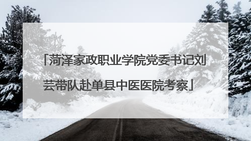 菏泽家政职业学院党委书记刘芸带队赴单县中医医院考察