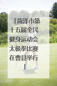菏泽市第十五届全民健身运动会太极拳比赛在曹县举行