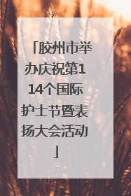 胶州市举办庆祝第114个国际护士节暨表扬大会活动