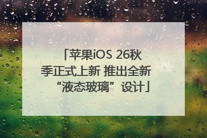 苹果iOS 26秋季正式上新 推出全新“液态玻璃”设计