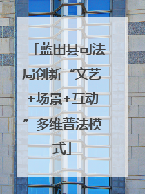 蓝田县司法局创新“文艺+场景+互动”多维普法模式
