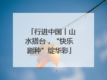行进中国丨山水搭台，“快乐剧种”绽华彩