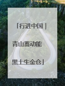 行进中国｜青山蓄动能 黑土生金仓