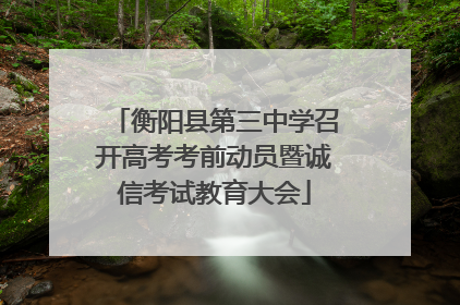 衡阳县第三中学召开高考考前动员暨诚信考试教育大会
