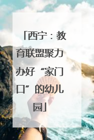 西宁：教育联盟聚力办好“家门口”的幼儿园
