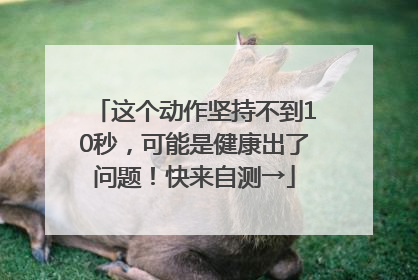 这个动作坚持不到10秒，可能是健康出了问题！快来自测→