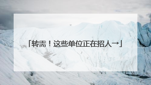 转需！这些单位正在招人→