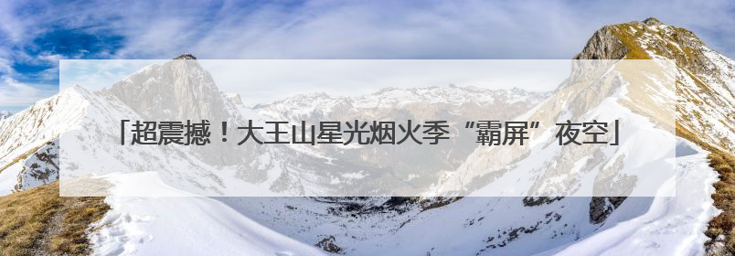 超震撼！大王山星光烟火季“霸屏”夜空