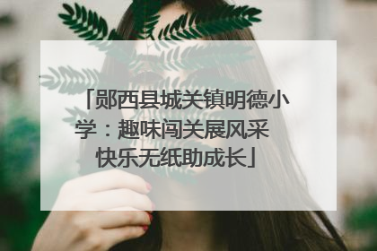 郧西县城关镇明德小学：趣味闯关展风采 快乐无纸助成长