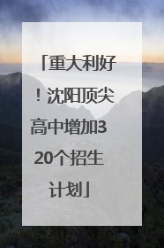 重大利好！沈阳顶尖高中增加320个招生计划