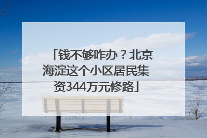 钱不够咋办？北京海淀这个小区居民集资344万元修路
