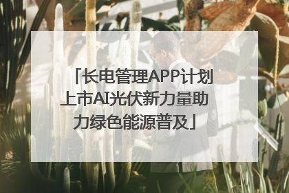 长电管理APP计划上市AI光伏新力量助力绿色能源普及