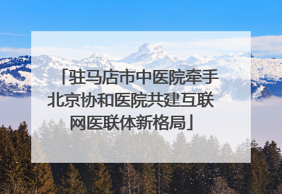驻马店市中医院牵手北京协和医院共建互联网医联体新格局