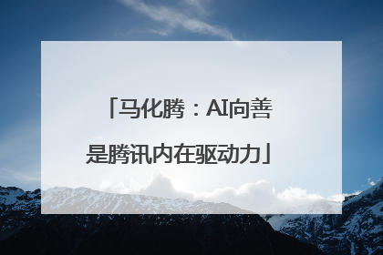 马化腾：AI向善是腾讯内在驱动力