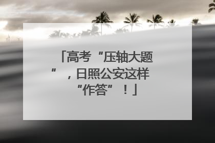 高考“压轴大题”，日照公安这样“作答”！