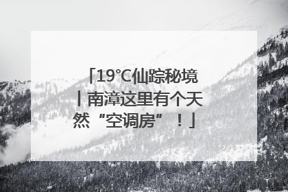 19℃仙踪秘境丨南漳这里有个天然“空调房”！