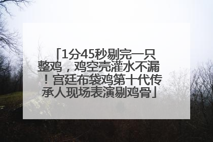 1分45秒剔完一只整鸡，鸡空壳灌水不漏！宫廷布袋鸡第十代传承人现场表演剔鸡骨