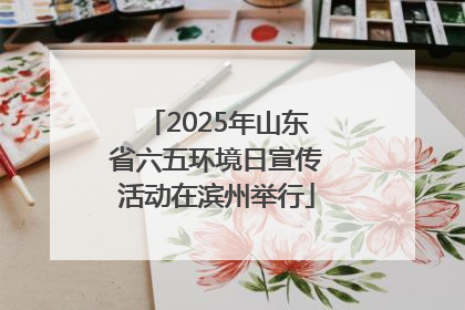 2025年山东省六五环境日宣传活动在滨州举行