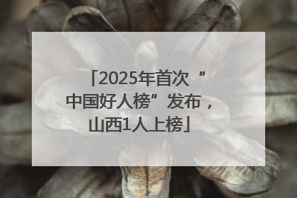 2025年首次“中国好人榜”发布，山西1人上榜