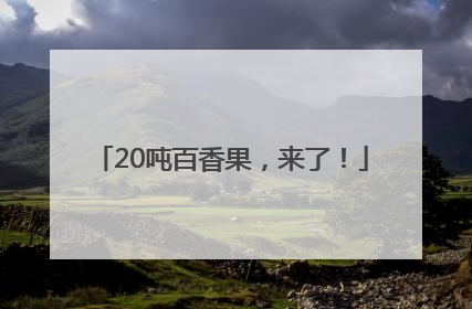 20吨百香果，来了！