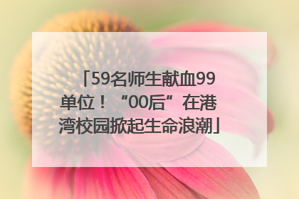 59名师生献血99单位！“00后”在港湾校园掀起生命浪潮