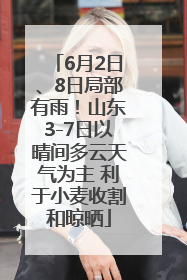6月2日、8日局部有雨！山东3-7日以晴间多云天气为主 利于小麦收割和晾晒