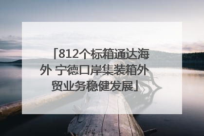812个标箱通达海外 宁德口岸集装箱外贸业务稳健发展