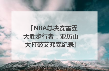 NBA总决赛雷霆大胜步行者，亚历山大打破艾弗森纪录