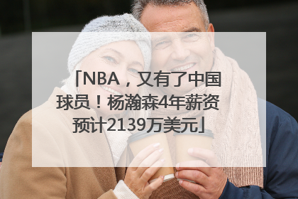 NBA，又有了中国球员！杨瀚森4年薪资预计2139万美元